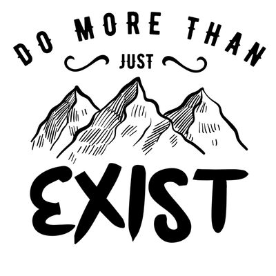 Do more than just exist Thumbnail